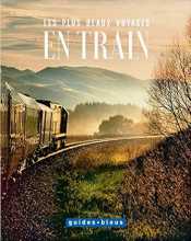 La couverture du livre "Les plus beaux voyages en train" qui vient d'être publié en novembre 2016 par les Guides Bleus de Hachette Tourisme